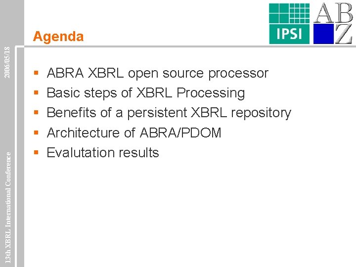 13 th XBRL International Conference 2006/05/18 Agenda § § § ABRA XBRL open source