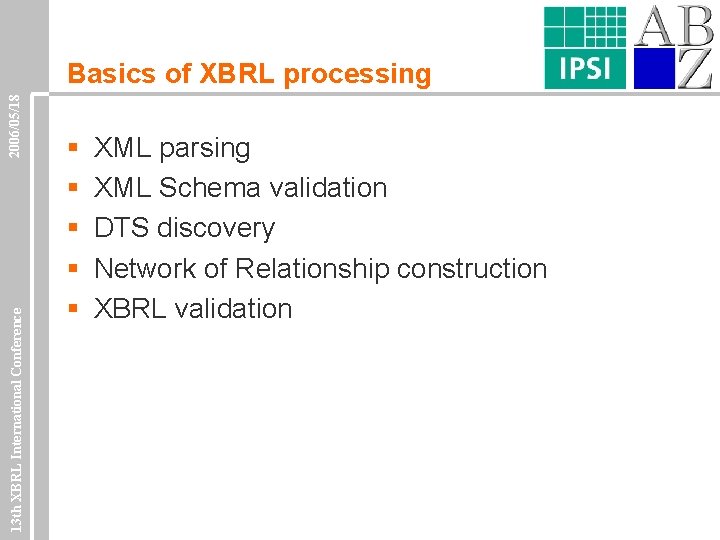 13 th XBRL International Conference 2006/05/18 Basics of XBRL processing § § § XML