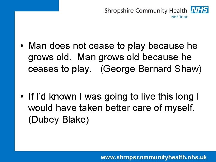  • Man does not cease to play because he grows old. Man grows