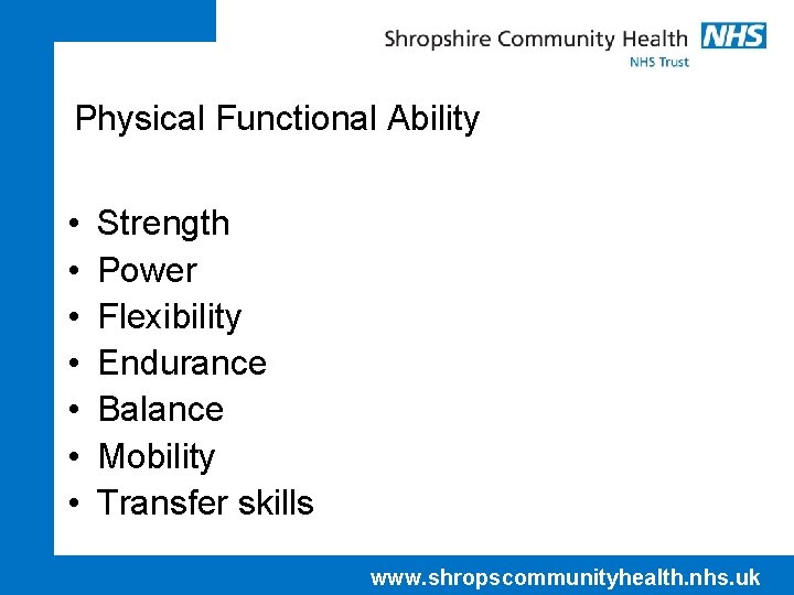 Physical Functional Ability • • Strength Power Flexibility Endurance Balance Mobility Transfer skills www.