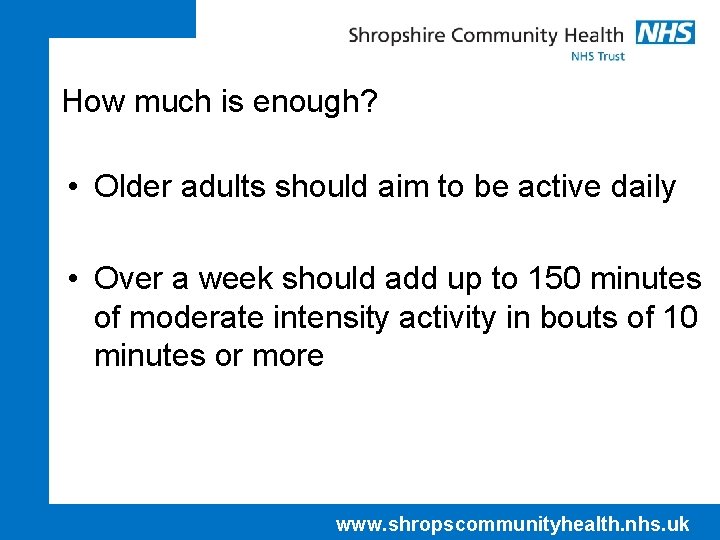 How much is enough? • Older adults should aim to be active daily •