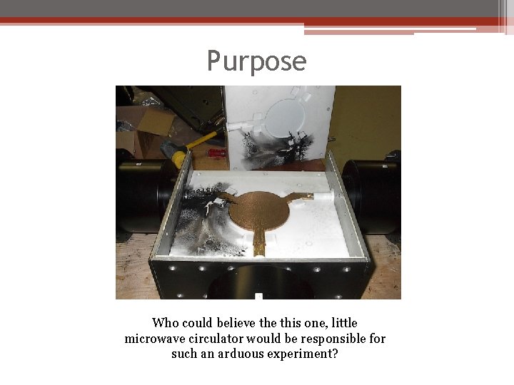 Purpose Who could believe this one, little microwave circulator would be responsible for such