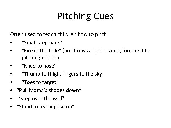 Pitching Cues Often used to teach children how to pitch • “Small step back”