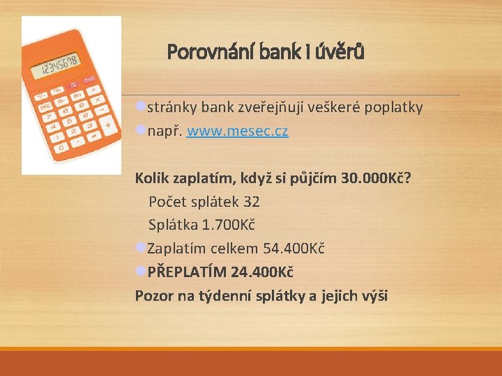 Porovnání bank i úvěrů stránky bank zveřejňují veškeré poplatky např. www. mesec. cz Kolik