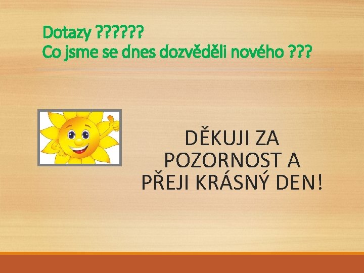 Dotazy ? ? ? Co jsme se dnes dozvěděli nového ? ? ? DĚKUJI