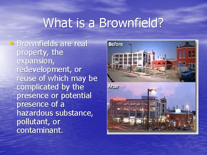 What is a Brownfield? • Brownfields are real property, the expansion, redevelopment, or reuse