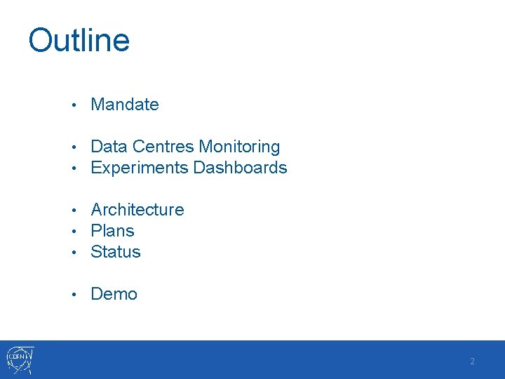 Outline • Mandate • Data Centres Monitoring • Experiments Dashboards • Architecture • Plans