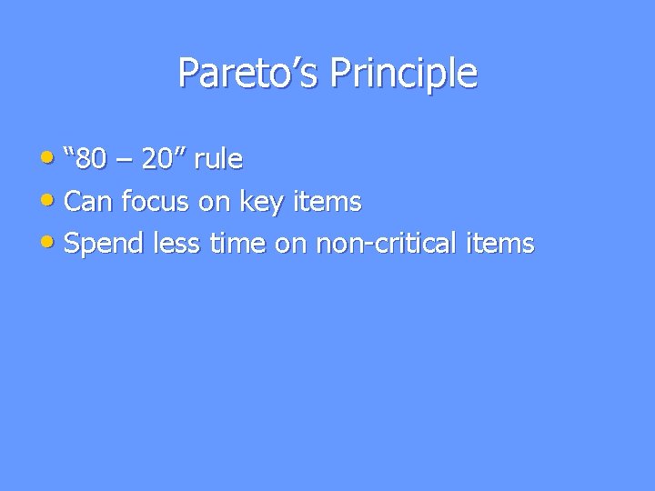 Pareto’s Principle • “ 80 – 20” rule • Can focus on key items Pareto’s Principle • “ 80 – 20” rule • Can focus on key items