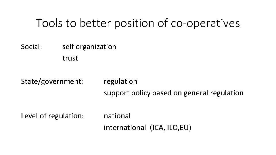 Tools to better position of co-operatives Social: self organization trust State/government: regulation support policy