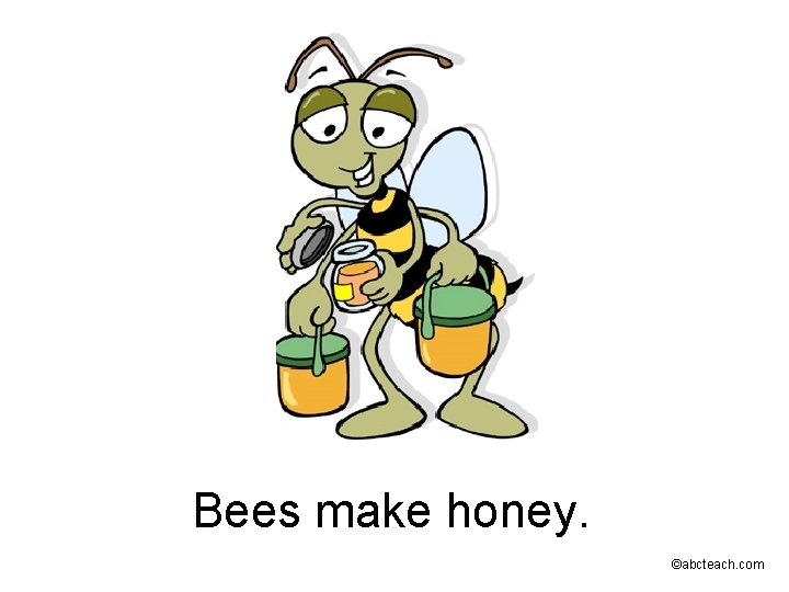 Bees make honey. ©abcteach. com 