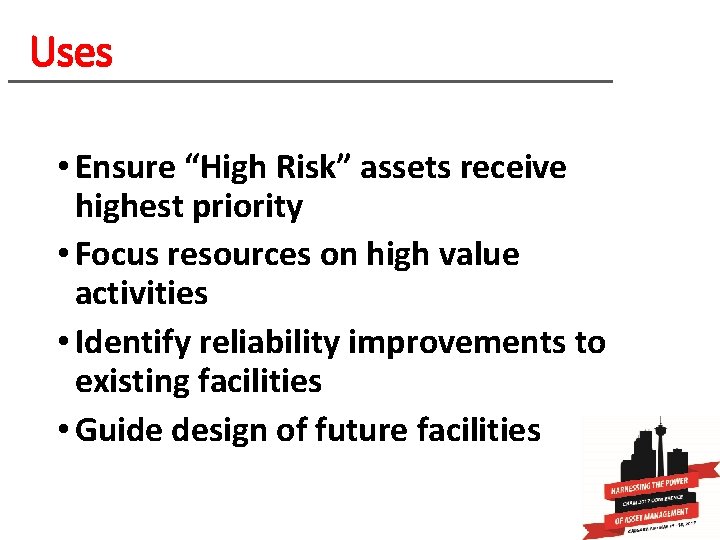 Uses • Ensure “High Risk” assets receive highest priority • Focus resources on high