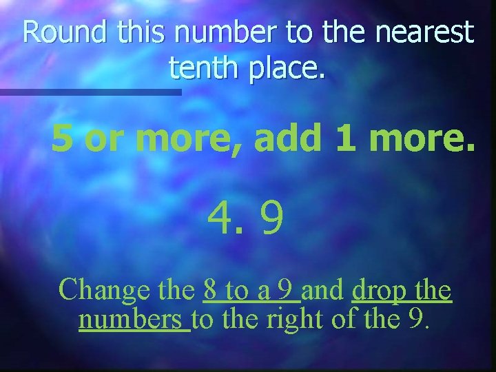 Round this number to the nearest tenth place. 5 or more, add 1 more.