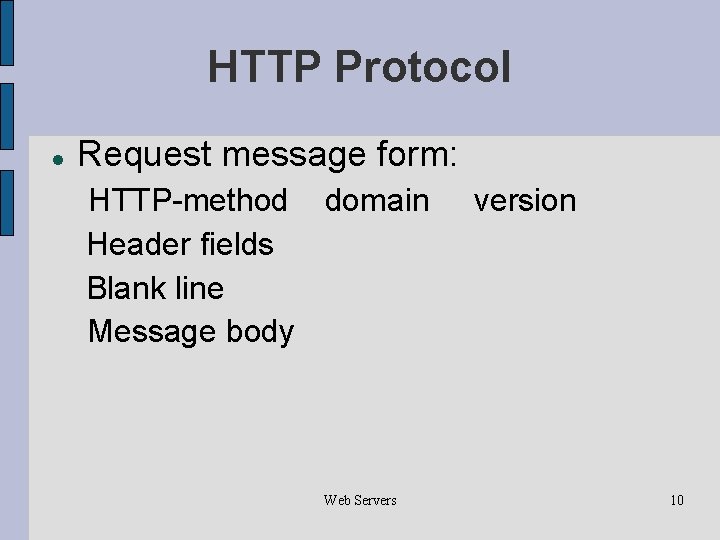 HTTP Protocol Request message form: HTTP-method domain Header fields Blank line Message body Web