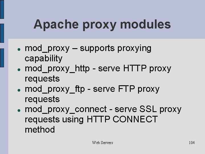 Apache proxy modules mod_proxy – supports proxying capability mod_proxy_http - serve HTTP proxy requests