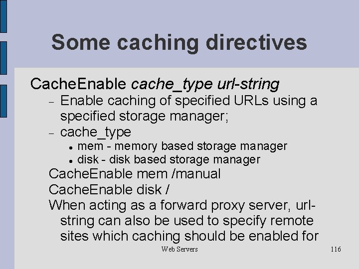 Some caching directives Cache. Enable cache_type url-string Enable caching of specified URLs using a