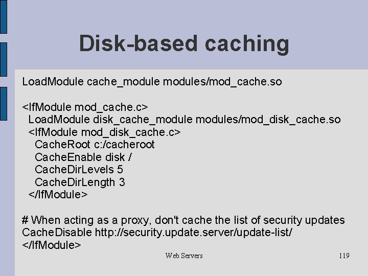 Disk-based caching Load. Module cache_modules/mod_cache. so <If. Module mod_cache. c> Load. Module disk_cache_modules/mod_disk_cache. so