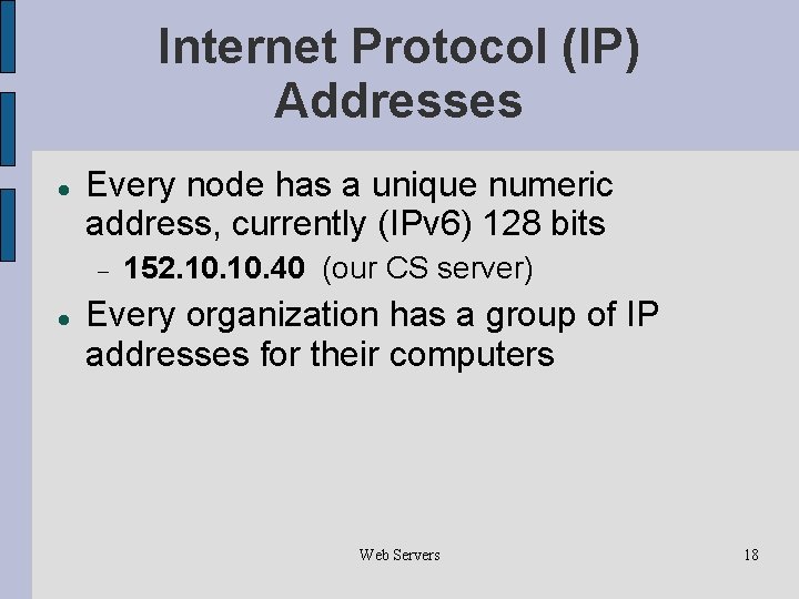 Internet Protocol (IP) Addresses Every node has a unique numeric address, currently (IPv 6)