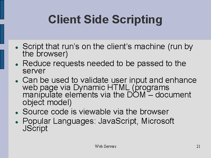 Client Side Scripting Script that run’s on the client’s machine (run by the browser)