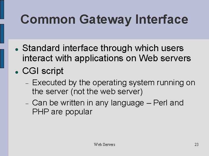 Common Gateway Interface Standard interface through which users interact with applications on Web servers