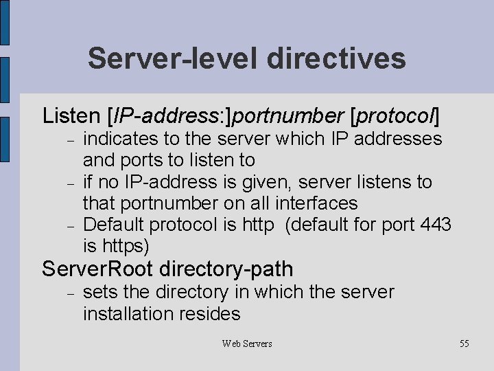 Server-level directives Listen [IP-address: ]portnumber [protocol] indicates to the server which IP addresses and
