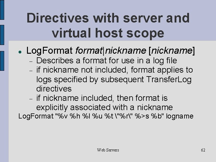 Directives with server and virtual host scope Log. Format format|nickname [nickname] Describes a format