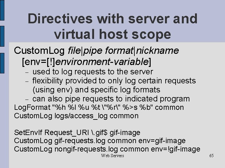 Directives with server and virtual host scope Custom. Log file|pipe format|nickname [env=[!]environment-variable] used to