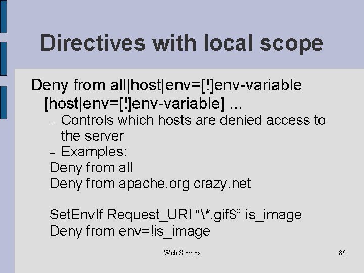 Directives with local scope Deny from all|host|env=[!]env-variable [host|env=[!]env-variable]. . . Controls which hosts are