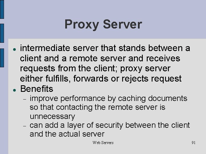 Proxy Server intermediate server that stands between a client and a remote server and