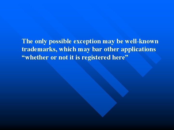 The only possible exception may be well-known trademarks, which may bar other applications “whether