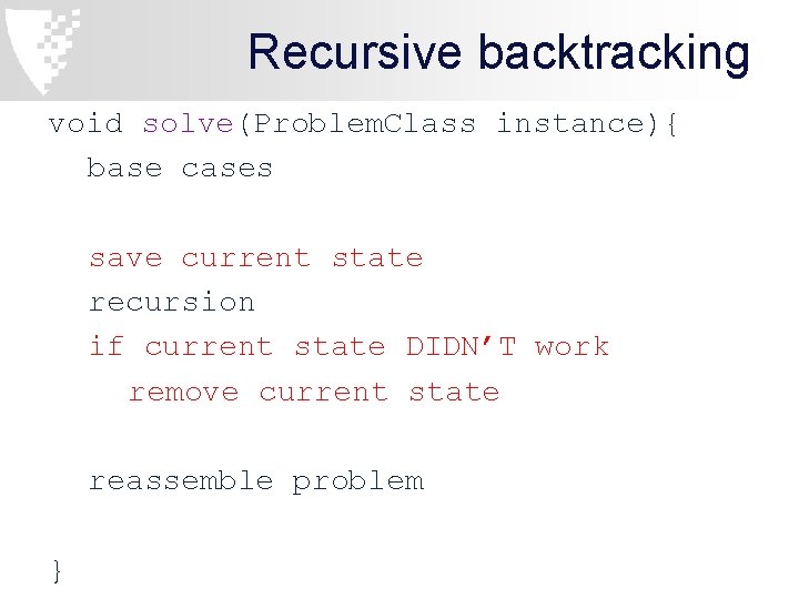 Recursive backtracking void solve(Problem. Class instance){ base cases save current state recursion if current