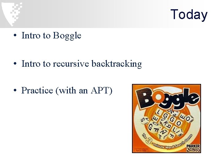 Today • Intro to Boggle • Intro to recursive backtracking • Practice (with an