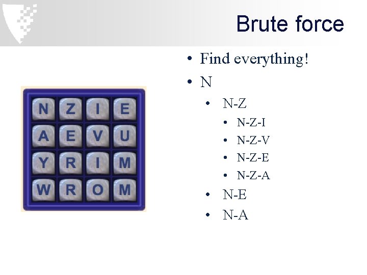Brute force • Find everything! • N-Z • • N-Z-I N-Z-V N-Z-E N-Z-A •