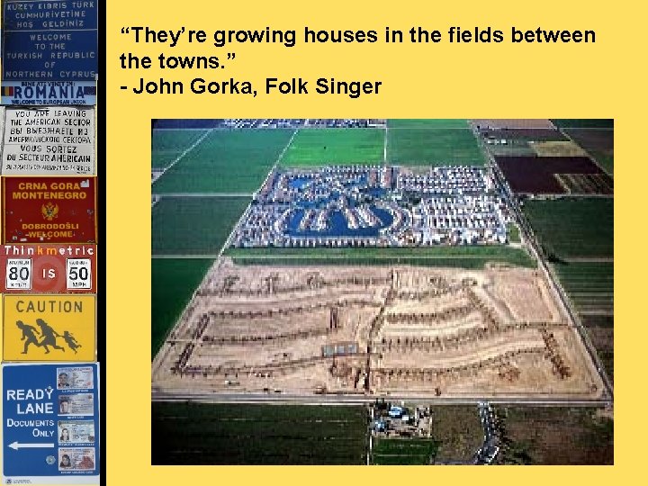 “They’re growing houses in the fields between the towns. ” - John Gorka, Folk