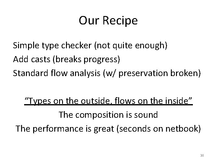 Our Recipe Simple type checker (not quite enough) Add casts (breaks progress) Standard flow