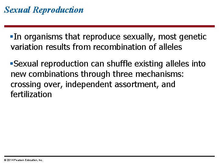 Sexual Reproduction §In organisms that reproduce sexually, most genetic variation results from recombination of