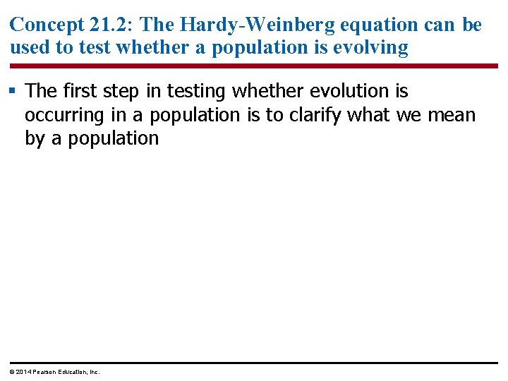 Concept 21. 2: The Hardy-Weinberg equation can be used to test whether a population