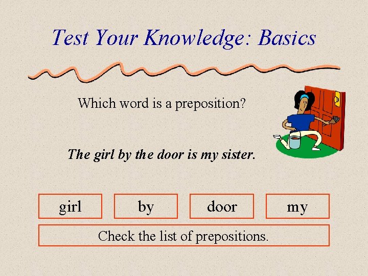 Test Your Knowledge: Basics Which word is a preposition? The girl by the door