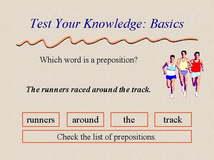 Test Your Knowledge: Basics Which word is a preposition? The runners raced around the