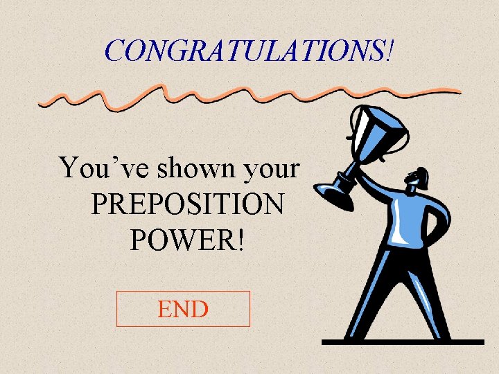 CONGRATULATIONS! You’ve shown your PREPOSITION POWER! END 