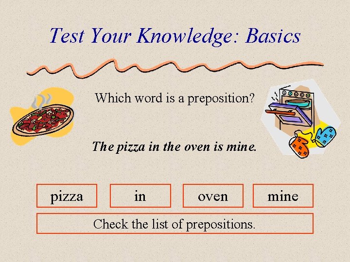 Test Your Knowledge: Basics Which word is a preposition? The pizza in the oven