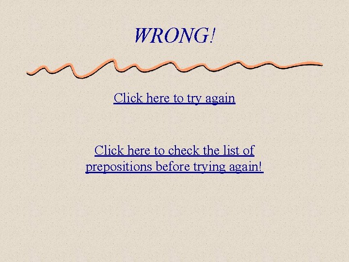 WRONG! Click here to try again Click here to check the list of prepositions