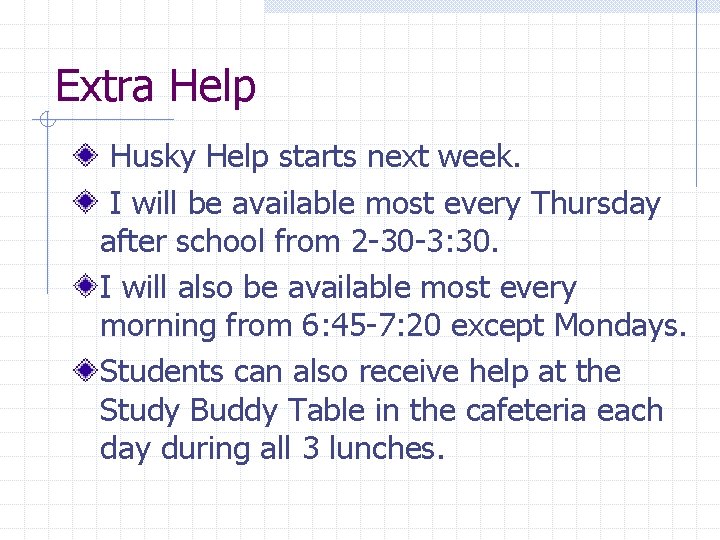 Extra Help Husky Help starts next week. I will be available most every Thursday
