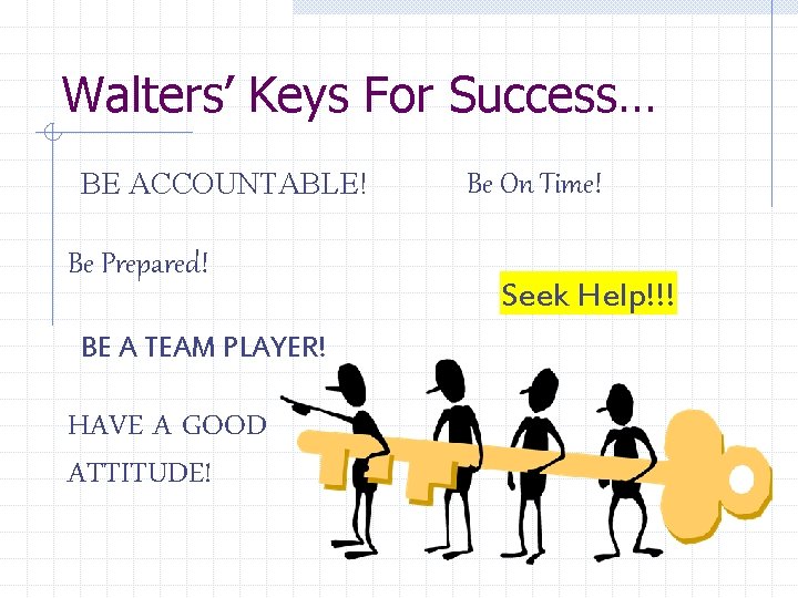 Walters’ Keys For Success… BE ACCOUNTABLE! Be Prepared! BE A TEAM PLAYER! HAVE A
