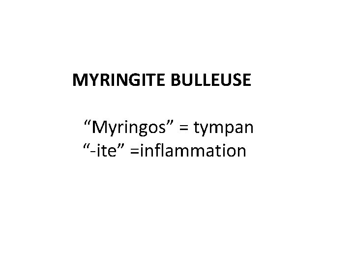 MYRINGITE BULLEUSE “Myringos” = tympan “-ite” =inflammation 