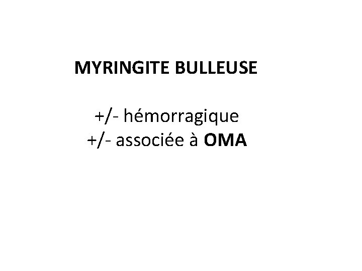 MYRINGITE BULLEUSE +/- hémorragique +/- associée à OMA 