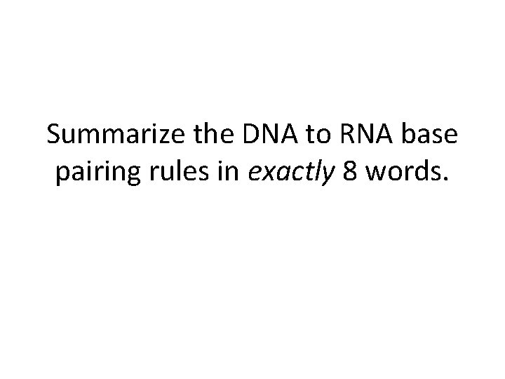 Summarize the DNA to RNA base pairing rules in exactly 8 words. 