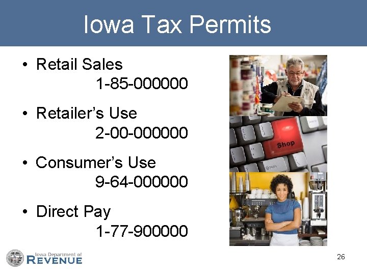 Iowa Tax Permits • Retail Sales 1 -85 -000000 • Retailer’s Use 2 -00