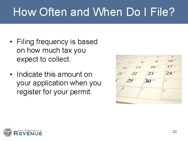 How Often and When Do I File? • Filing frequency is based on how