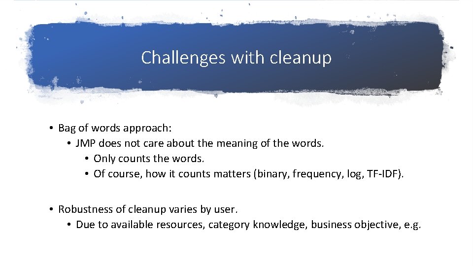 Challenges with cleanup • Bag of words approach: • JMP does not care about