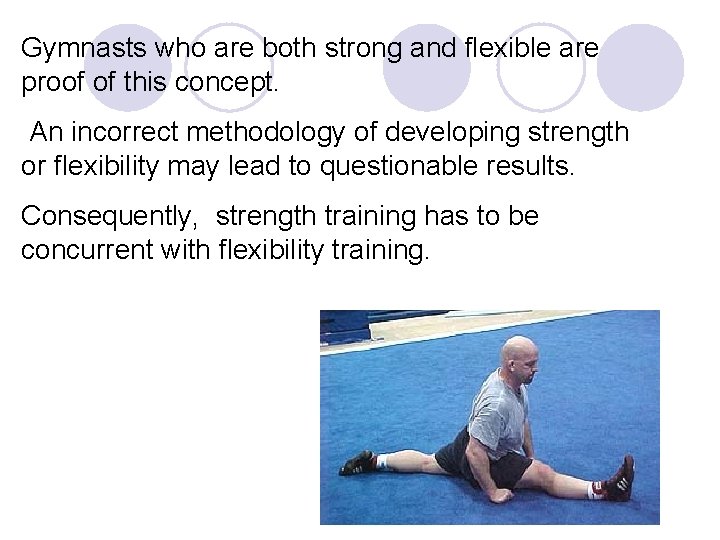 Gymnasts who are both strong and flexible are proof of this concept. An incorrect